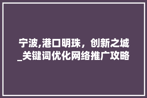 宁波,港口明珠，创新之城_关键词优化网络推广攻略