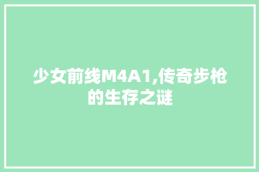 少女前线M4A1,传奇步枪的生存之谜