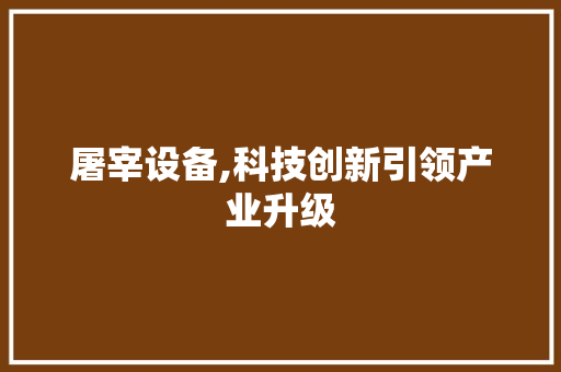 屠宰设备,科技创新引领产业升级