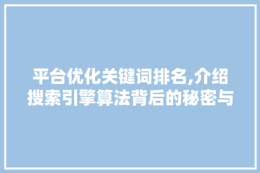 平台优化关键词排名,介绍搜索引擎算法背后的秘密与步骤