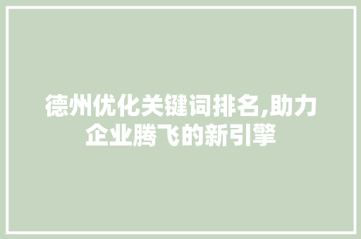 德州优化关键词排名,助力企业腾飞的新引擎