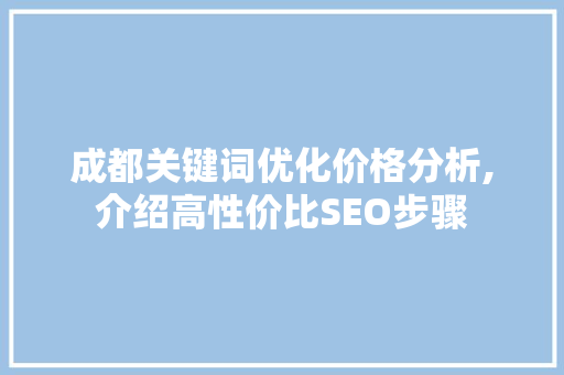 成都关键词优化价格分析,介绍高性价比SEO步骤