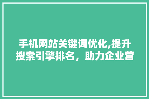 手机网站关键词优化,提升搜索引擎排名，助力企业营销