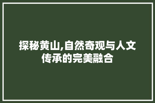 探秘黄山,自然奇观与人文传承的完美融合