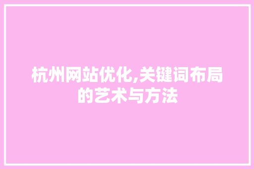 杭州网站优化,关键词布局的艺术与方法