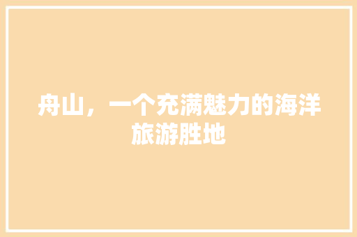 舟山，一个充满魅力的海洋旅游胜地
