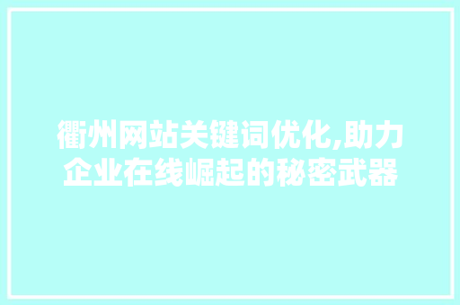 衢州网站关键词优化,助力企业在线崛起的秘密武器