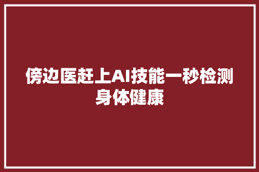 傍边医赶上AI技能一秒检测身体健康
