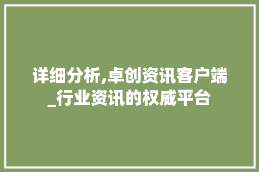 详细分析,卓创资讯客户端_行业资讯的权威平台