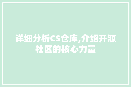 详细分析CS仓库,介绍开源社区的核心力量
