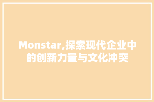 Monstar,探索现代企业中的创新力量与文化冲突