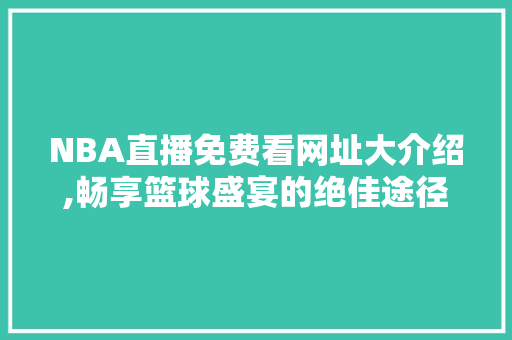 NBA直播免费看网址大介绍,畅享篮球盛宴的绝佳途径