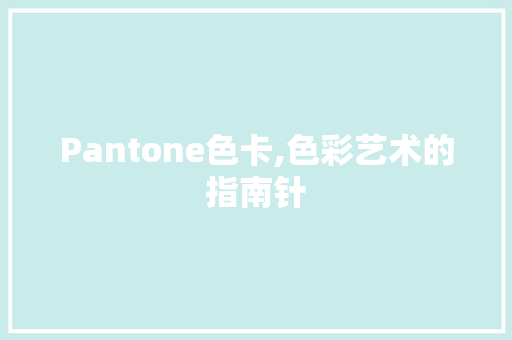 Pantone色卡,色彩艺术的指南针
