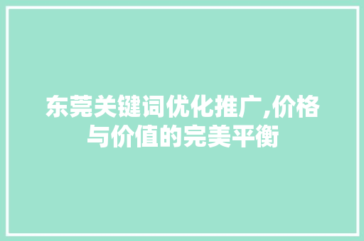 东莞关键词优化推广,价格与价值的完美平衡