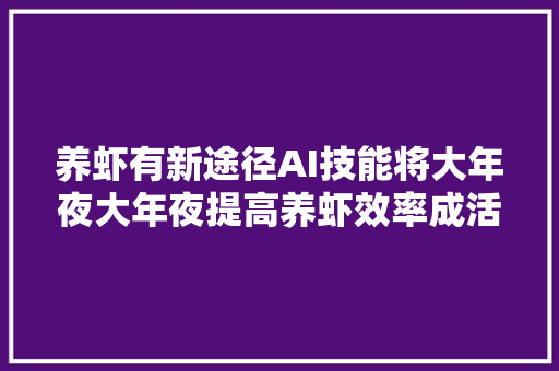 养虾有新途径AI技能将大年夜大年夜提高养虾效率成活率达到8成