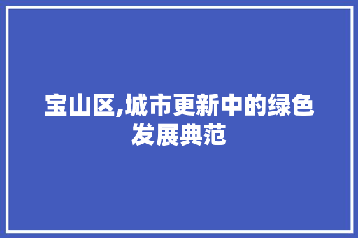 宝山区,城市更新中的绿色发展典范