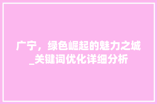 广宁，绿色崛起的魅力之城_关键词优化详细分析
