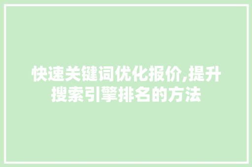快速关键词优化报价,提升搜索引擎排名的方法