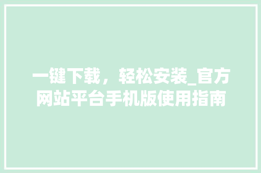 一键下载，轻松安装_官方网站平台手机版使用指南