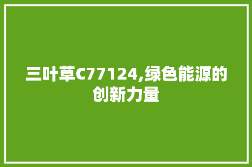 三叶草C77124,绿色能源的创新力量
