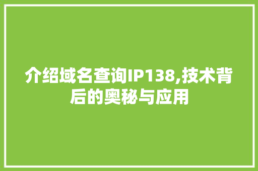 介绍域名查询IP138,技术背后的奥秘与应用