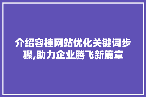 介绍容桂网站优化关键词步骤,助力企业腾飞新篇章