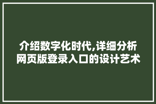 介绍数字化时代,详细分析网页版登录入口的设计艺术