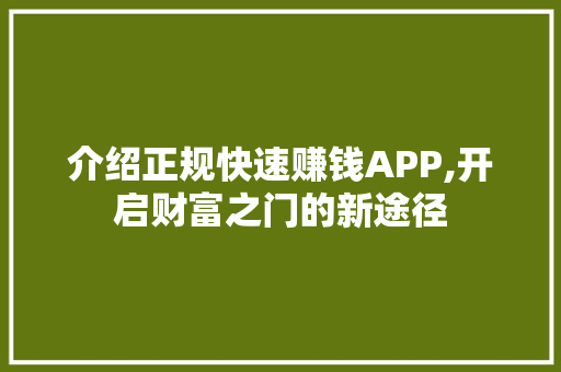 介绍正规快速赚钱APP,开启财富之门的新途径