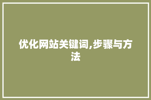 优化网站关键词,步骤与方法