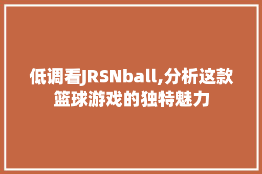 低调看JRSNball,分析这款篮球游戏的独特魅力