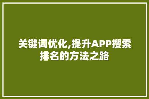 关键词优化,提升APP搜索排名的方法之路