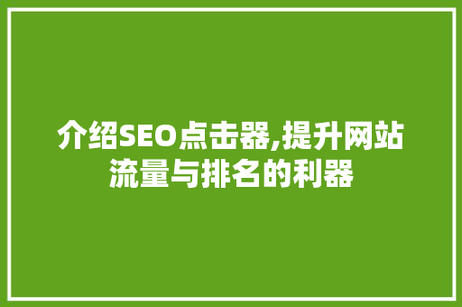 介绍SEO点击器,提升网站流量与排名的利器