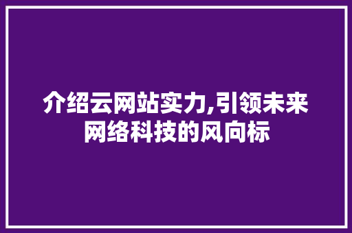 介绍云网站实力,引领未来网络科技的风向标