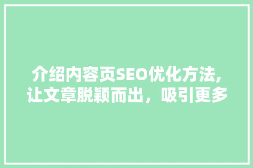 介绍内容页SEO优化方法,让文章脱颖而出，吸引更多读者