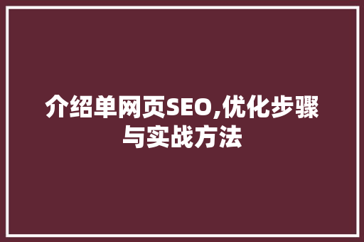 介绍单网页SEO,优化步骤与实战方法