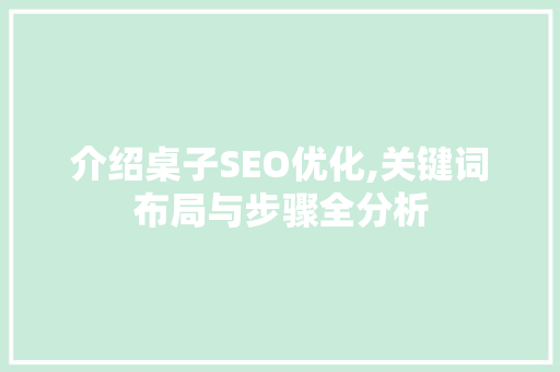 介绍桌子SEO优化,关键词布局与步骤全分析