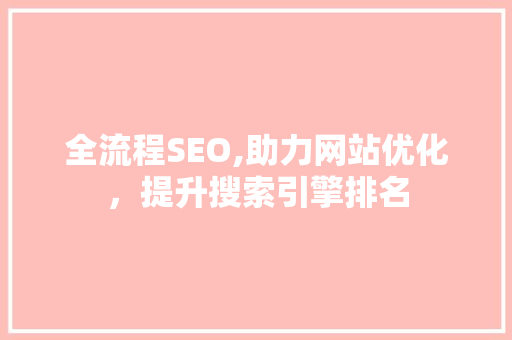 全流程SEO,助力网站优化，提升搜索引擎排名