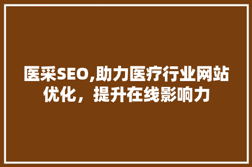 医采SEO,助力医疗行业网站优化，提升在线影响力