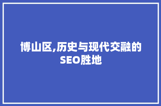博山区,历史与现代交融的SEO胜地