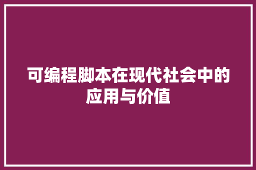 可编程脚本在现代社会中的应用与价值