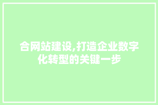 合网站建设,打造企业数字化转型的关键一步
