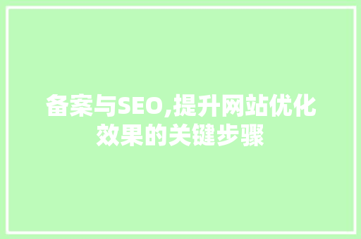 备案与SEO,提升网站优化效果的关键步骤