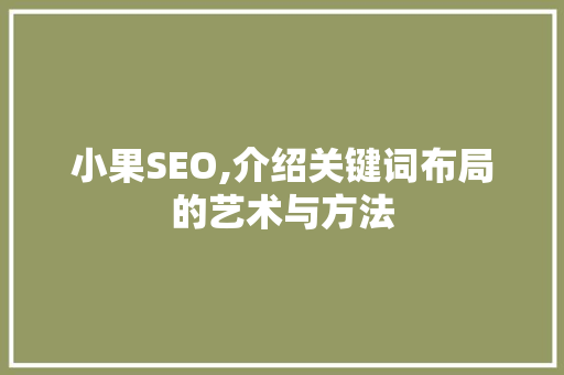 小果SEO,介绍关键词布局的艺术与方法