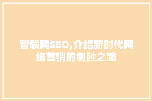 智联网SEO,介绍新时代网络营销的制胜之路
