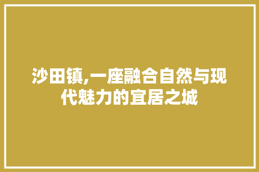 沙田镇,一座融合自然与现代魅力的宜居之城