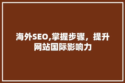 海外SEO,掌握步骤，提升网站国际影响力
