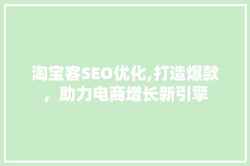 淘宝客SEO优化,打造爆款，助力电商增长新引擎