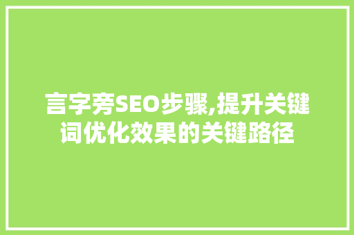 言字旁SEO步骤,提升关键词优化效果的关键路径