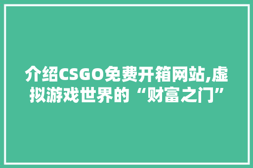 介绍CSGO免费开箱网站,虚拟游戏世界的“财富之门”