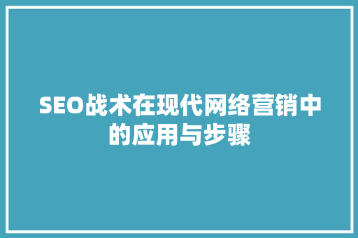 SEO战术在现代网络营销中的应用与步骤